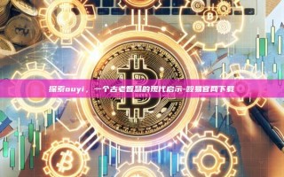 探索ouyi，一个古老智慧的现代启示-殴易官网下载