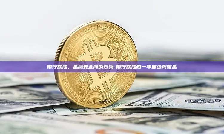 银行保险，金融安全网的双翼-银行保险箱一年多少钱租金-第1张图片-欧易交易所官方平台